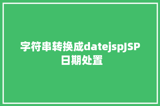 字符串转换成datejspJSP 日期处置 React