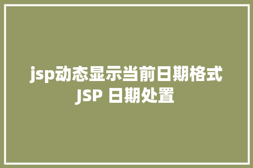 jsp动态显示当前日期格式JSP 日期处置 Bootstrap