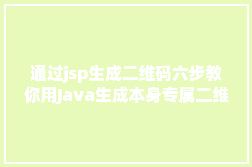 通过jsp生成二维码六步教你用Java生成本身专属二维码