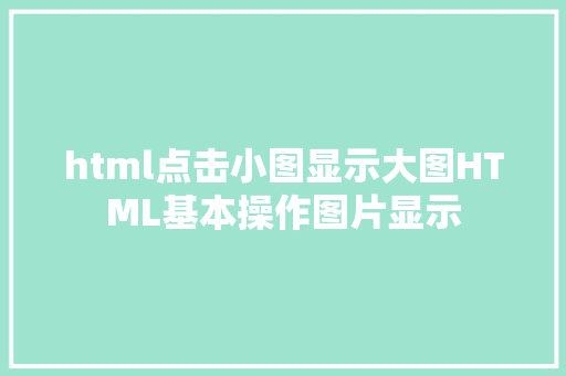 html点击小图显示大图HTML基本操作图片显示