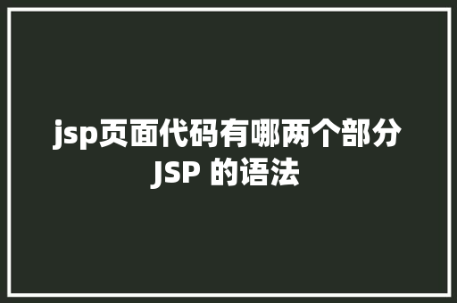 jsp页面代码有哪两个部分JSP 的语法 Angular