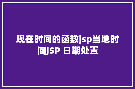 现在时间的函数jsp当地时间JSP 日期处置