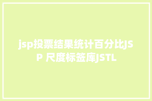 jsp投票结果统计百分比JSP 尺度标签库JSTL