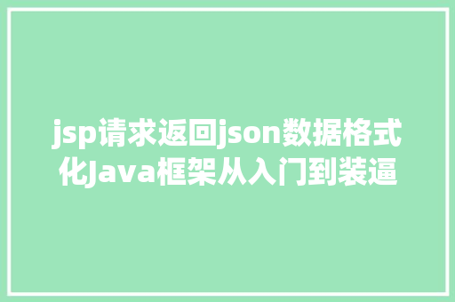 jsp请求返回json数据格式化Java框架从入门到装逼 用ajax要求后台数据 HTML