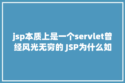 jsp本质上是一个servlet曾经风光无穷的 JSP为什么如今很少有人应用了 RESTful API