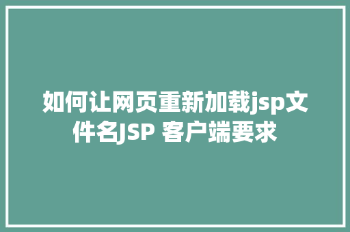 如何让网页重新加载jsp文件名JSP 客户端要求