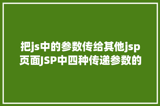 把js中的参数传给其他jsp页面JSP中四种传递参数的办法小我总结简略适用 React