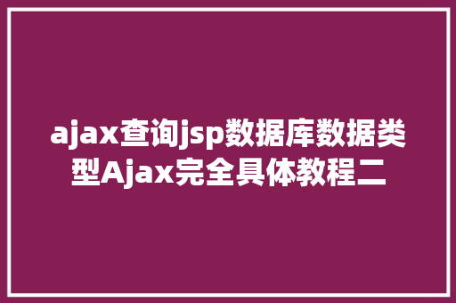 ajax查询jsp数据库数据类型Ajax完全具体教程二