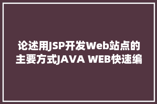 论述用JSP开发Web站点的主要方式JAVA WEB快速编写一个JSP WEB网站懂得网站的根本构造 调试 安排 jQuery