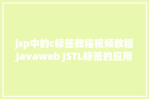 jsp中的c标签教程视频教程Javaweb JSTL标签的应用案例c标签应用