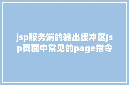 jsp服务端的输出缓冲区Jsp页面中常见的page指令