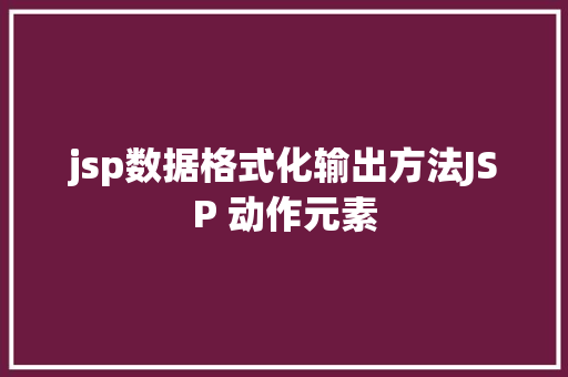 jsp数据格式化输出方法JSP 动作元素 Node.js