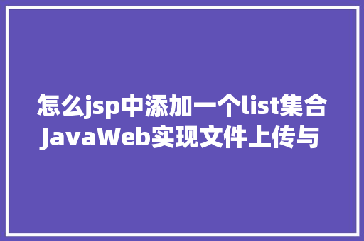 怎么jsp中添加一个list集合JavaWeb实现文件上传与下载 Angular