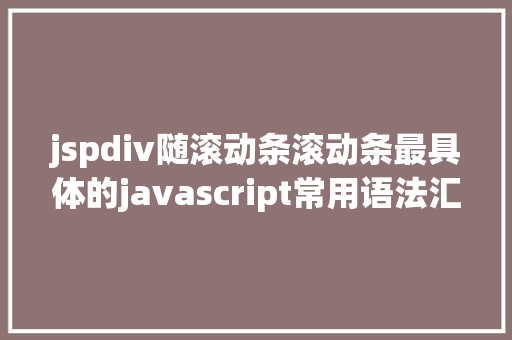 jspdiv随滚动条滚动条最具体的javascript常用语法汇总让你做开辟更轻松 CSS