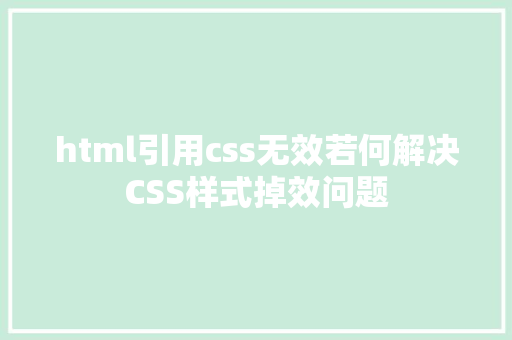 html引用css无效若何解决CSS样式掉效问题