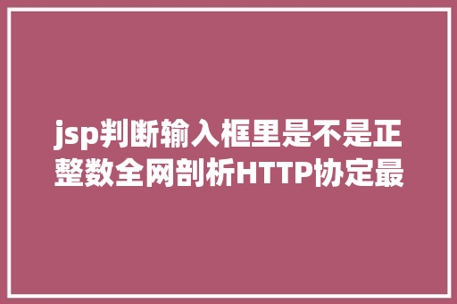 jsp判断输入框里是不是正整数全网剖析HTTP协定最全的一篇文章法式员赶紧珍藏