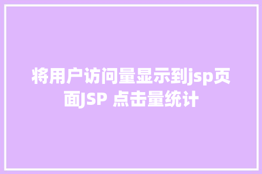 将用户访问量显示到jsp页面JSP 点击量统计