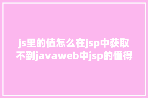 js里的值怎么在jsp中获取不到javaweb中jsp的懂得 React