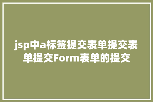 jsp中a标签提交表单提交表单提交Form表单的提交