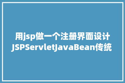 用jsp做一个注册界面设计JSPServletJavaBean传统方法实现简略单纯留言板制造注册登录留言 Python