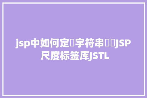 jsp中如何定義字符串數組JSP 尺度标签库JSTL