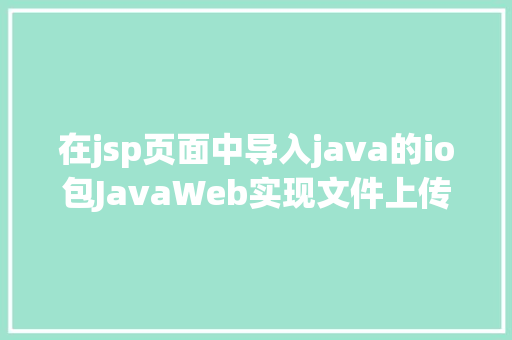 在jsp页面中导入java的io包JavaWeb实现文件上传与下载 Vue.js