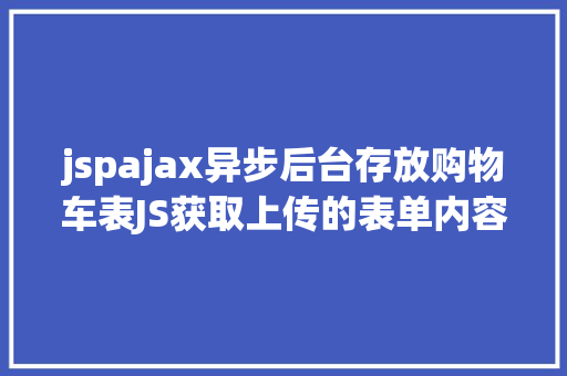 jspajax异步后台存放购物车表JS获取上传的表单内容应用Ajax异步上传 RESTful API