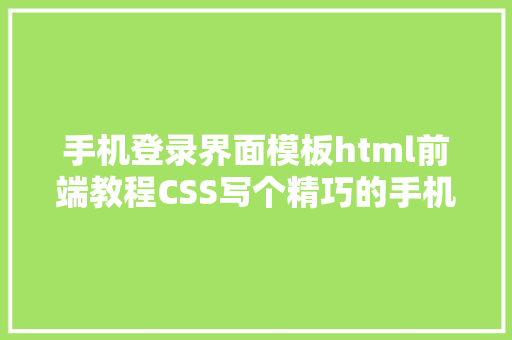 手机登录界面模板html前端教程CSS写个精巧的手机登录页面 RESTful API