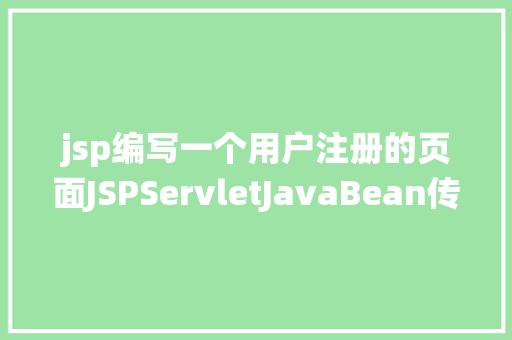 jsp编写一个用户注册的页面JSPServletJavaBean传统方法实现简略单纯留言板制造注册登录留言