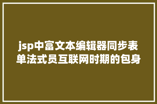 jsp中富文本编辑器同步表单法式员互联网时期的包身工