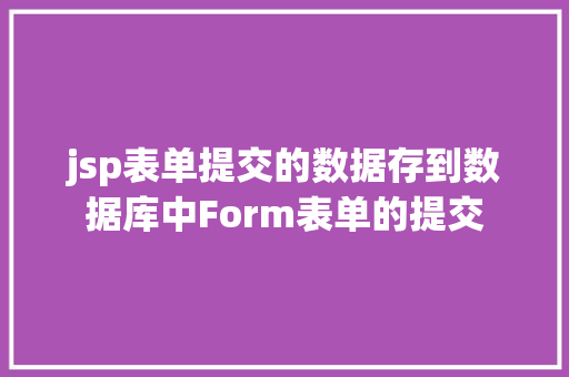 jsp表单提交的数据存到数据库中Form表单的提交