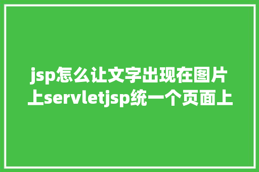 jsp怎么让文字出现在图片上servletjsp统一个页面上传文字图片并将图片地址保留到MYSQL AJAX