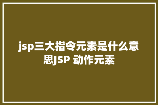 jsp三大指令元素是什么意思JSP 动作元素 PHP