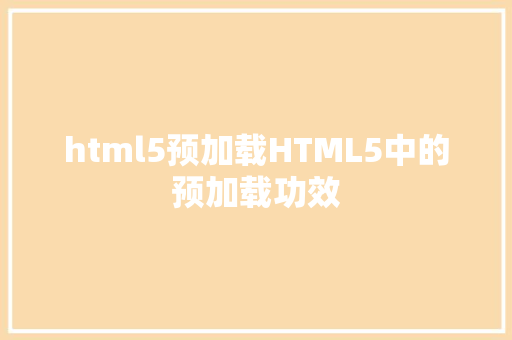 html5预加载HTML5中的预加载功效