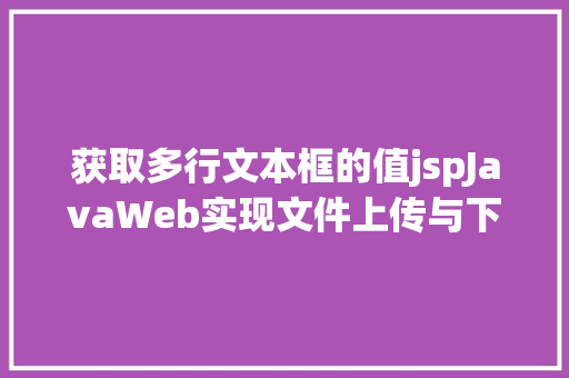 获取多行文本框的值jspJavaWeb实现文件上传与下载 Angular