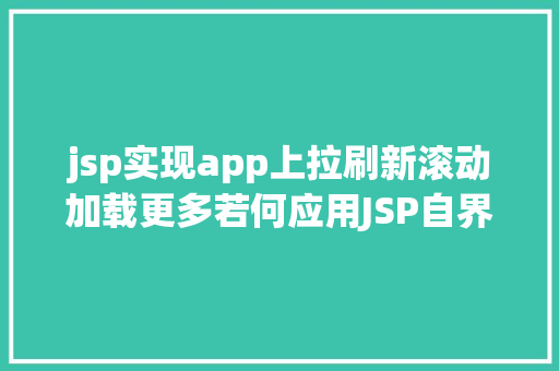 jsp实现app上拉刷新滚动加载更多若何应用JSP自界说标签创立下拉列表 Java