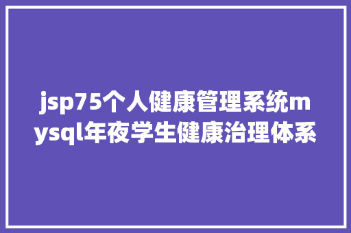 jsp75个人健康管理系统mysql年夜学生健康治理体系Java教务jsp源代码Mysql