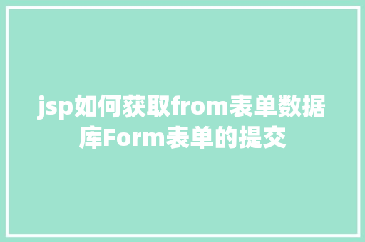 jsp如何获取from表单数据库Form表单的提交