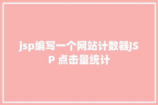 jsp编写一个网站计数器JSP 点击量统计