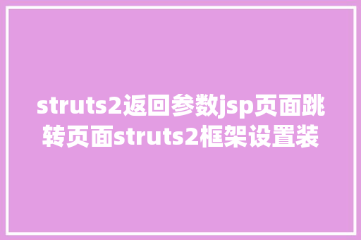 struts2返回参数jsp页面跳转页面struts2框架设置装备摆设及前后台传值 Bootstrap