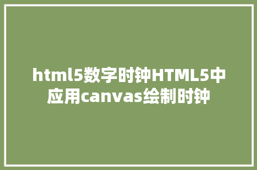 html5数字时钟HTML5中应用canvas绘制时钟 jQuery