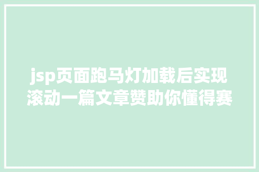 jsp页面跑马灯加载后实现滚动一篇文章赞助你懂得赛马灯的滚动道理