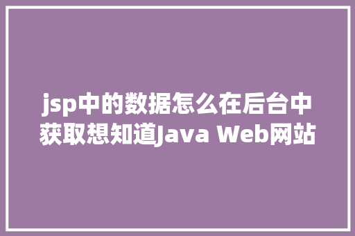 jsp中的数据怎么在后台中获取想知道Java Web网站后台是若何获取我们提交的信息吗看这里 Node.js