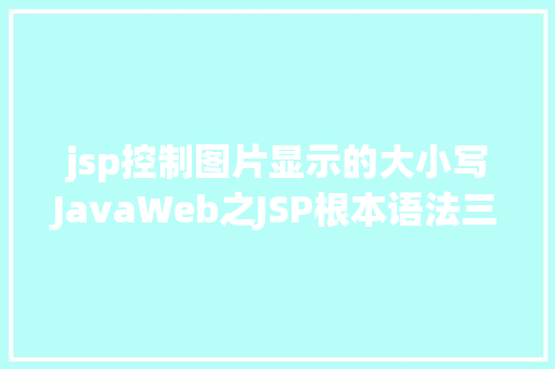 jsp控制图片显示的大小写JavaWeb之JSP根本语法三 HTML