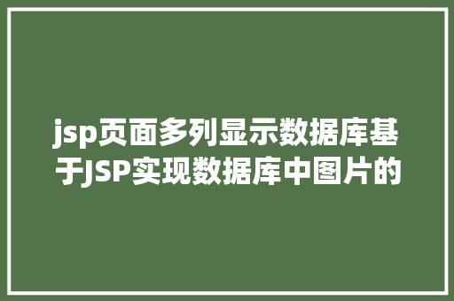 jsp页面多列显示数据库基于JSP实现数据库中图片的存储与显示 HTML