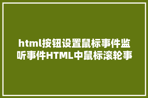 html按钮设置鼠标事件监听事件HTML中鼠标滚轮事宜onmousewheel处置