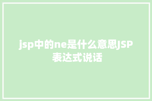 jsp中的ne是什么意思JSP 表达式说话 React