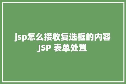 jsp怎么接收复选框的内容JSP 表单处置 Node.js