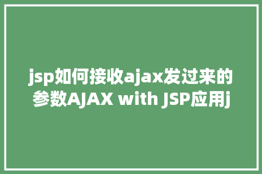 jsp如何接收ajax发过来的参数AJAX with JSP应用jQuery示例 Java