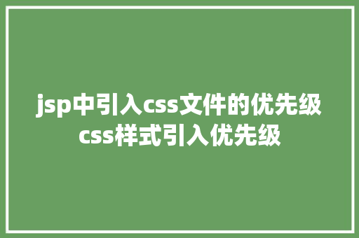 jsp中引入css文件的优先级css样式引入优先级 CSS